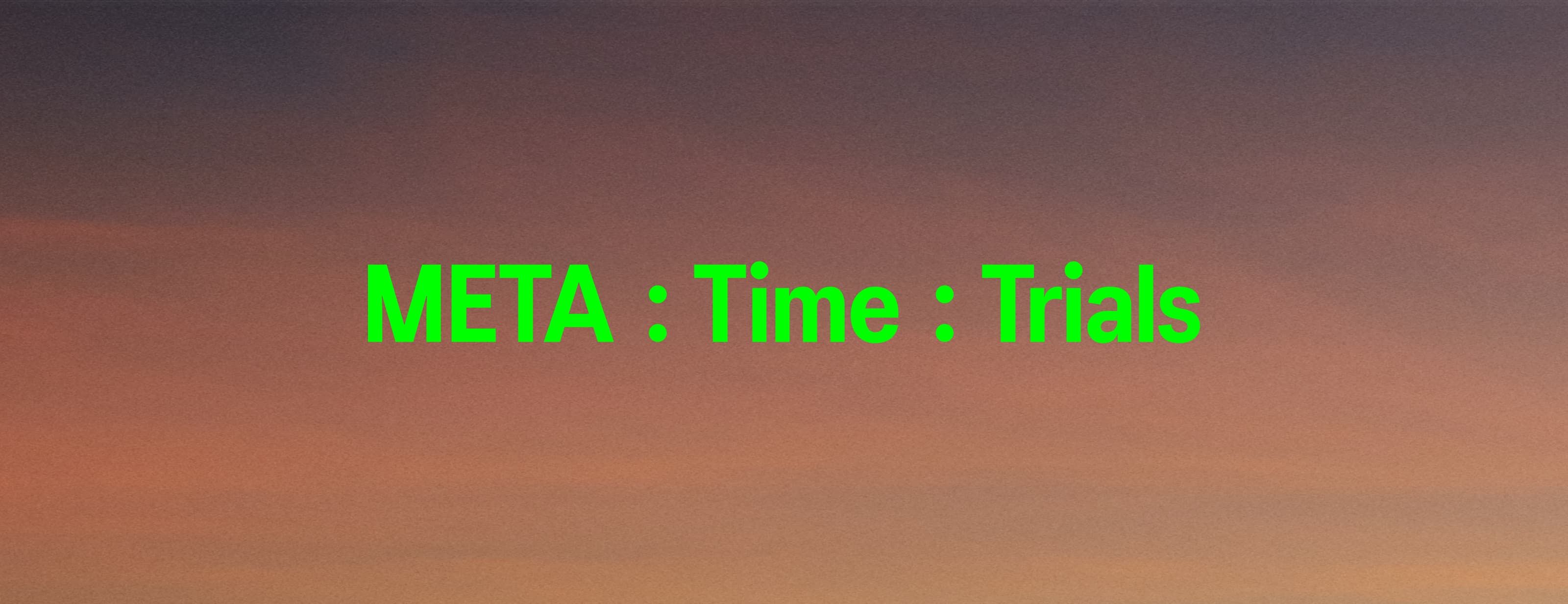 META : Time : Trials
